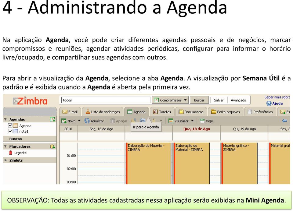 outros. Para abrir a visualização da Agenda, selecione a aba Agenda.