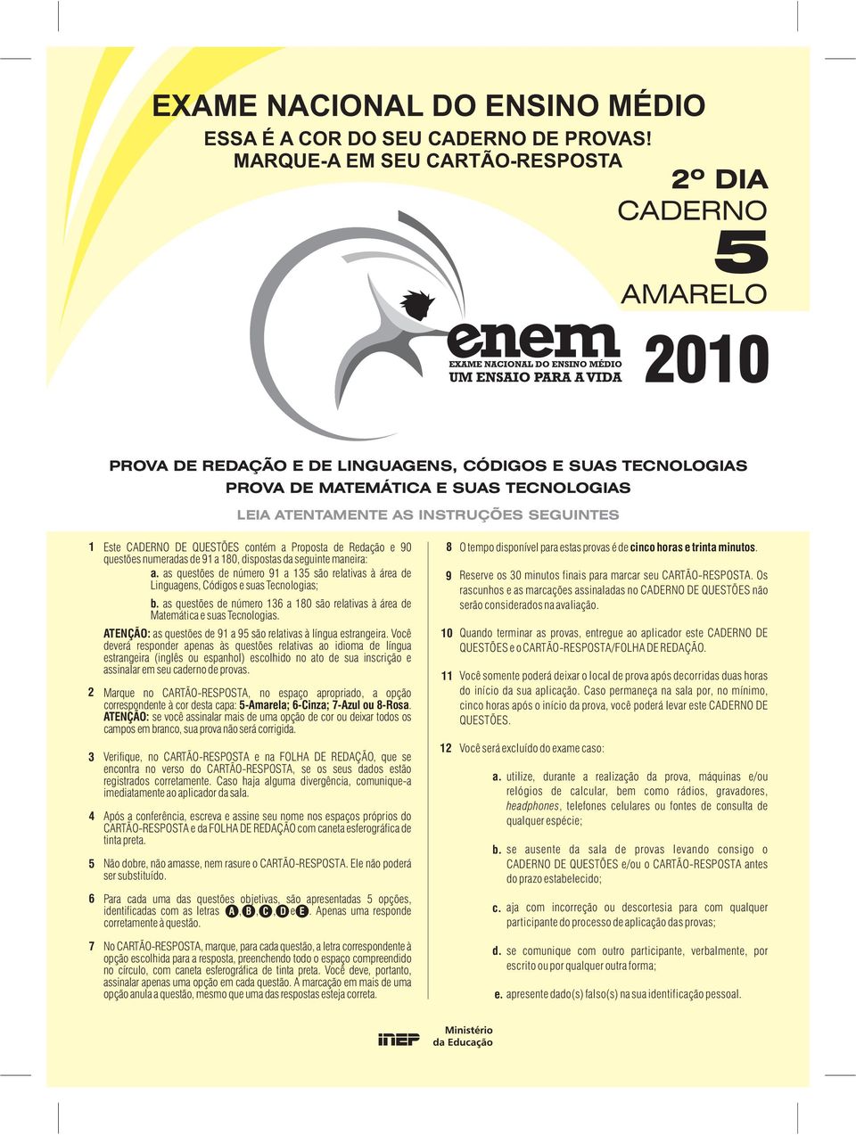 SEGUINTES 1 Este CADERNO DE QUESTÕES contém a Proposta de Redação e 90 8 O tempo disponível para estas provas é de cinco horas e trinta minutos.