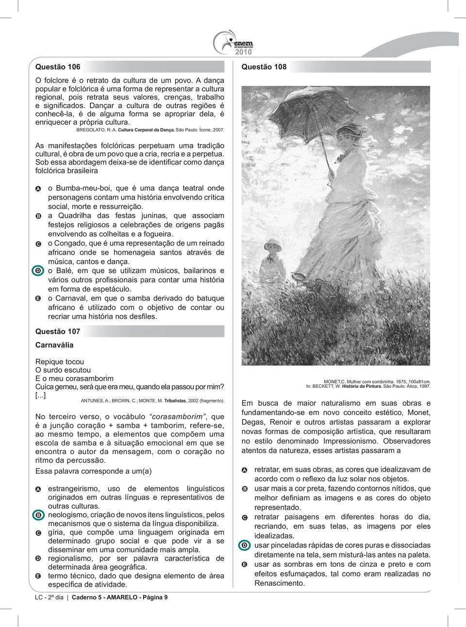 cultura. Cultura Corporal da Dança. São Paulo: Ícone, 2007. Questão 108 As manifestações folclóricas perpetuam uma tradição cultural, é obra de um povo que a cria, recria e a perpetua.