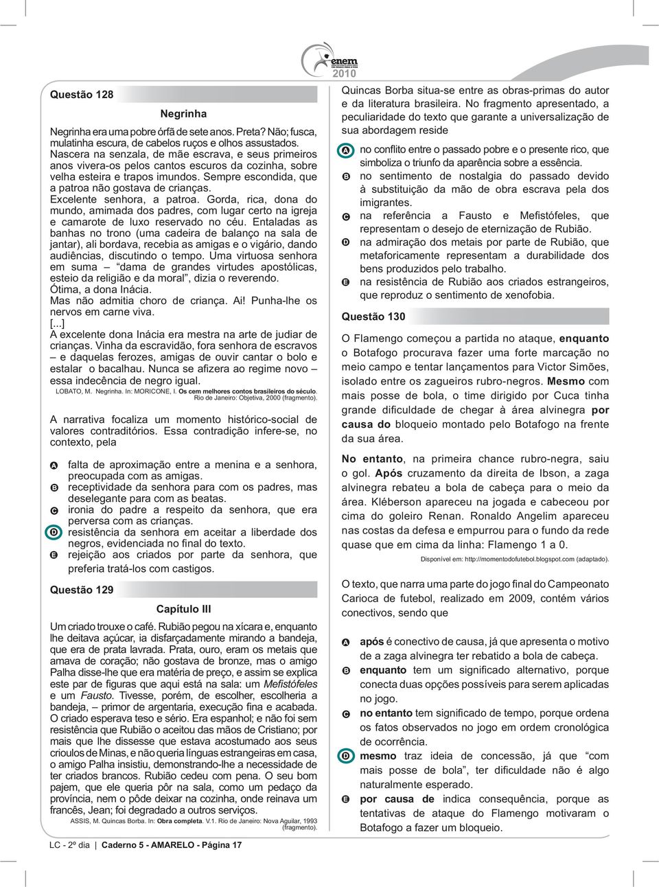 mundo, amimada dos padres, com lugar certo na igreja banhas no trono (uma cadeira de balanço na sala de jantar), ali bordava, recebia as amigas e o vigário, dando audiências, discutindo o tempo.