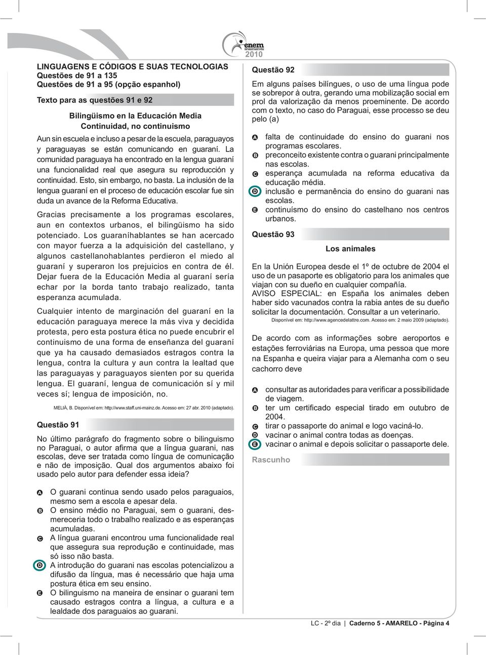 La comunidad paraguaya ha encontrado en la lengua guaraní una funcionalidad real que asegura su reproducción y lengua guaraní en el proceso de educación escolar fue sin Gracias precisamente a los