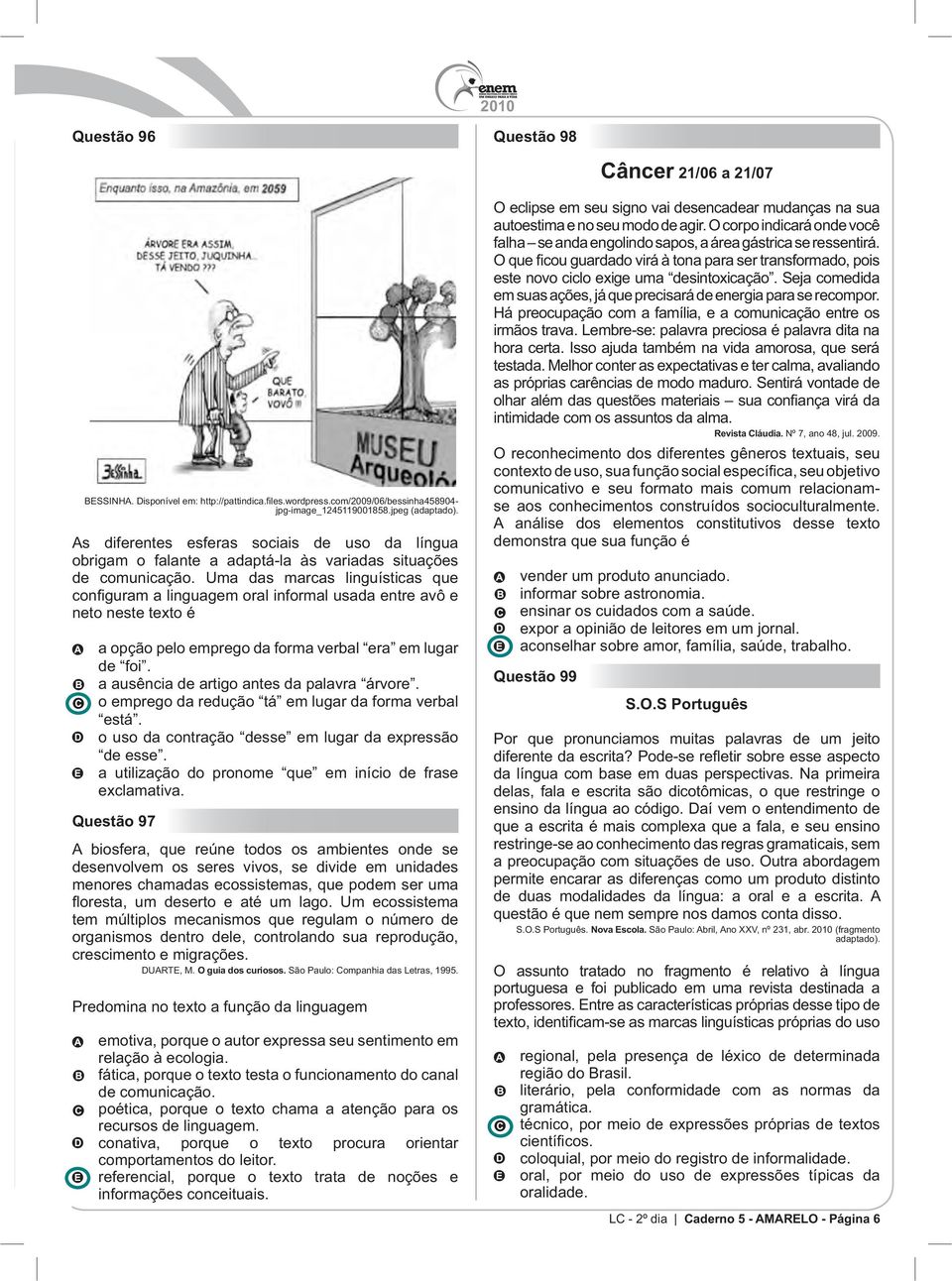 o emprego da redução tá em lugar da forma verbal está. o uso da contração desse em lugar da expressão de esse. a utilização do pronome que em início de frase exclamativa.