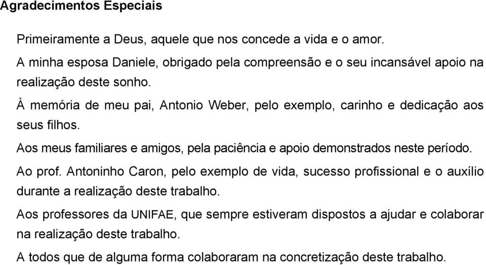 À memória de meu pai, Antonio Weber, pelo exemplo, carinho e dedicação aos seus filhos.