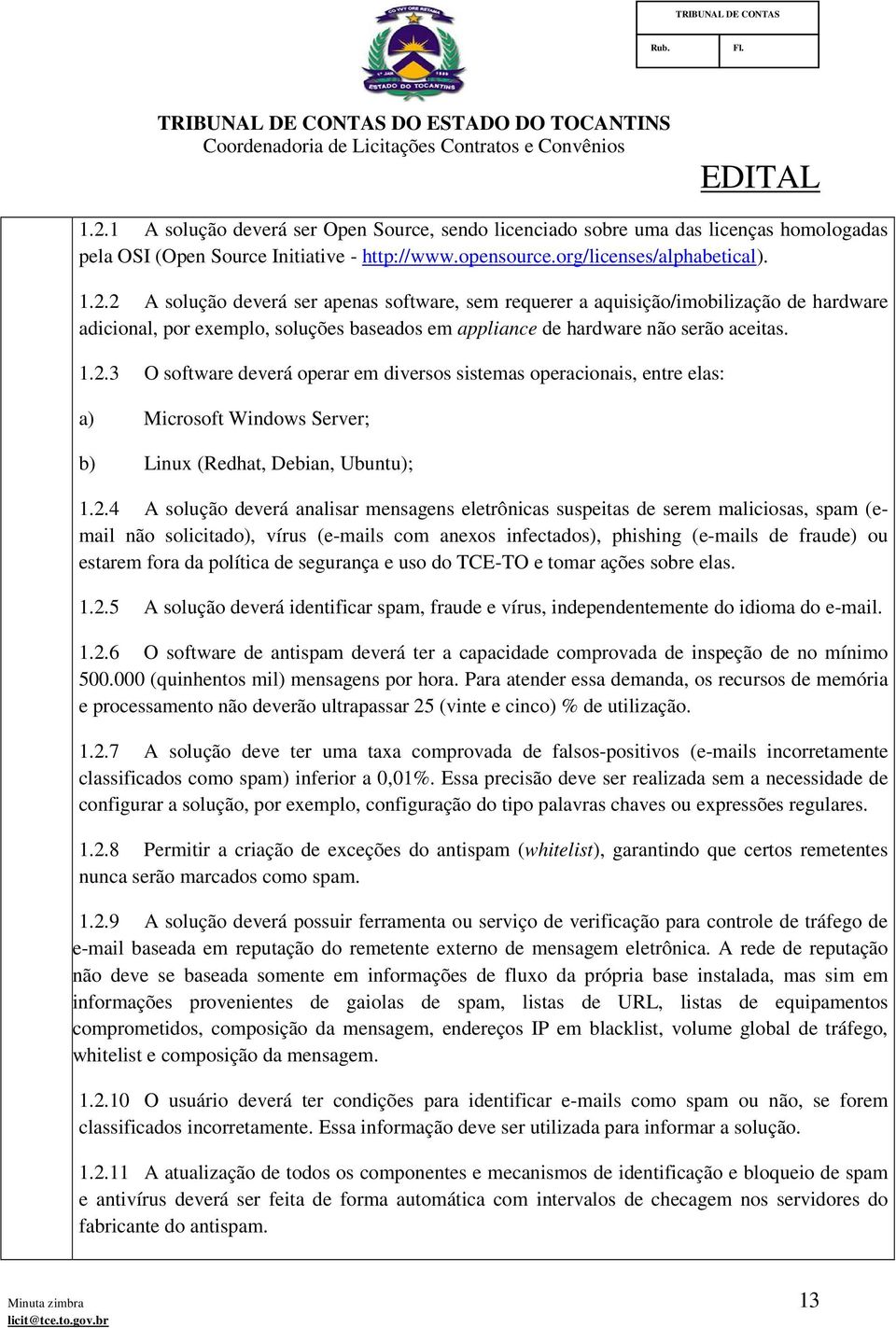 suspeitas de serem maliciosas, spam (email não solicitado), vírus (e-mails com anexos infectados), phishing (e-mails de fraude) ou estarem fora da política de segurança e uso do TCE-TO e tomar ações