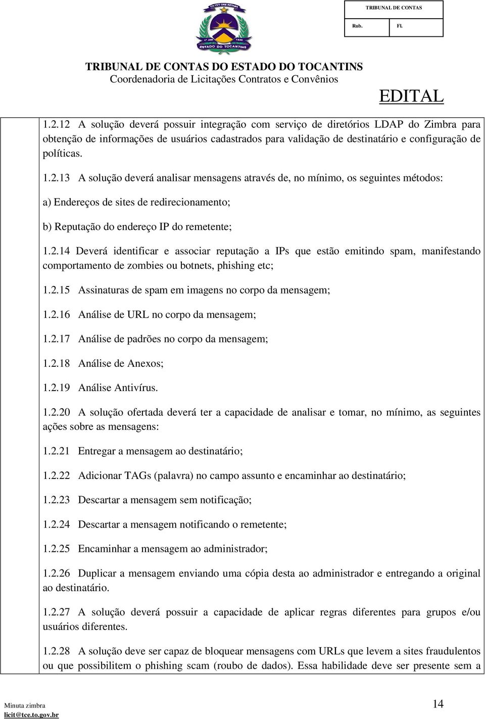 2.15 Assinaturas de spam em imagens no corpo da mensagem; 1.2.16 Análise de URL no corpo da mensagem; 1.2.17 Análise de padrões no corpo da mensagem; 1.2.18 Análise de Anexos; 1.2.19 Análise Antivírus.