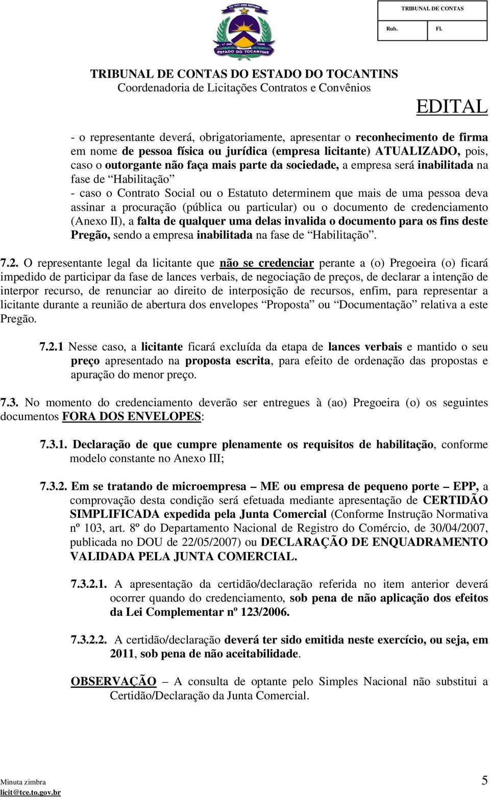 de credenciamento (Anexo II), a falta de qualquer uma delas invalida o documento para os fins deste Pregão, sendo a empresa inabilitada na fase de Habilitação. 7.2.