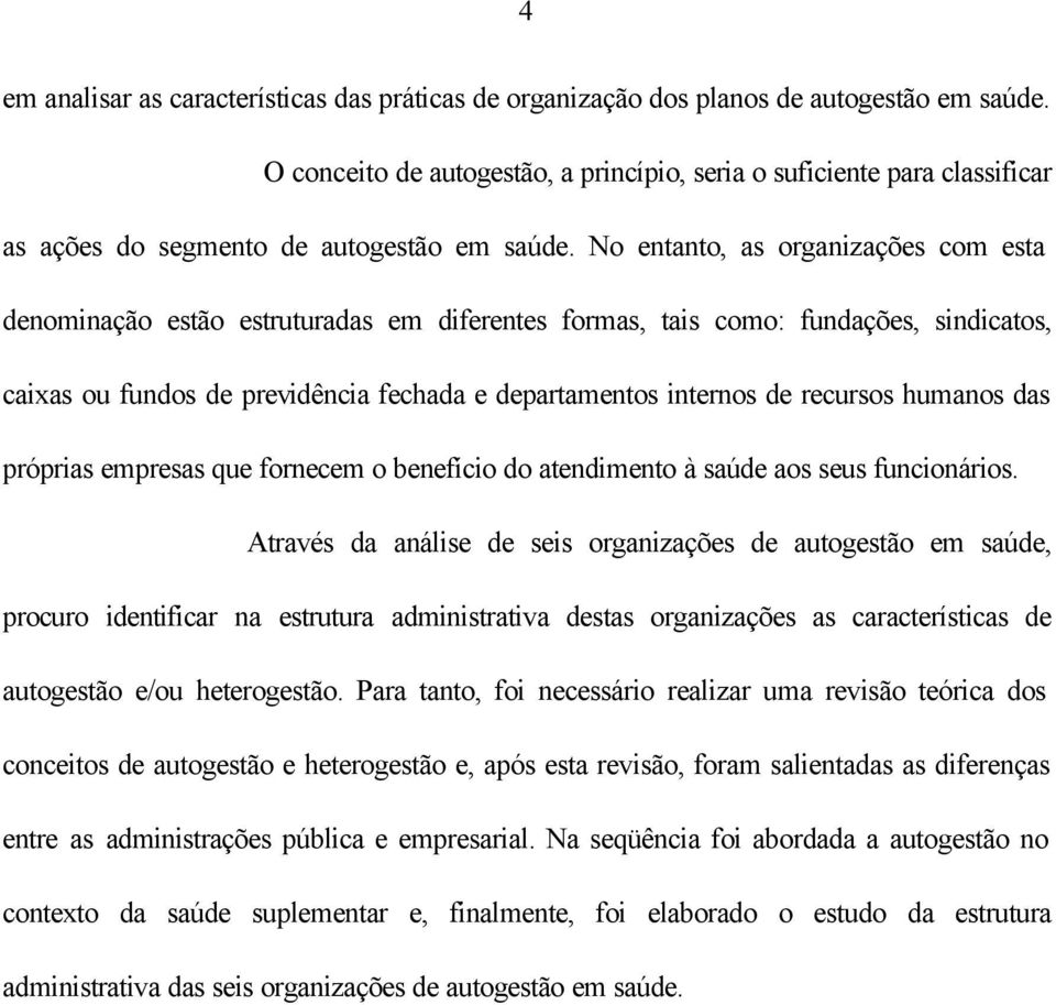 No entanto, as organizações com esta denominação estão estruturadas em diferentes formas, tais como: fundações, sindicatos, caixas ou fundos de previdência fechada e departamentos internos de