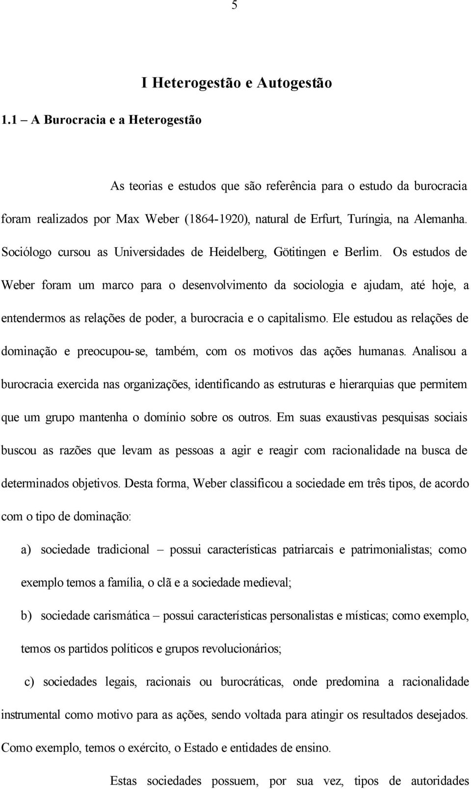 Os estudos de Weber foram um marco para o desenvolvimento da sociologia e ajudam, até hoje, a entendermos as relações de poder, a burocracia e o capitalismo.