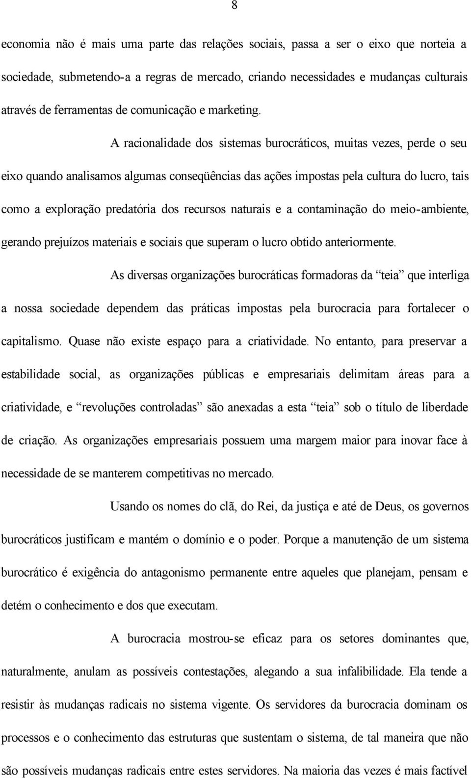 A racionalidade dos sistemas burocráticos, muitas vezes, perde o seu eixo quando analisamos algumas conseqüências das ações impostas pela cultura do lucro, tais como a exploração predatória dos