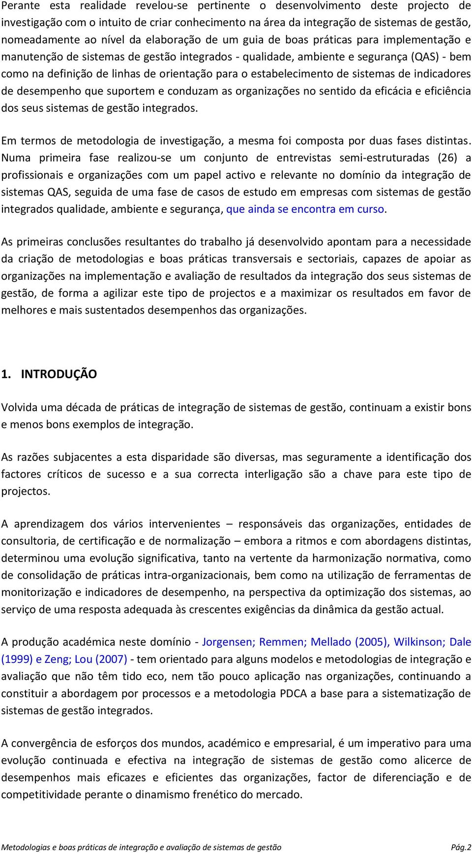 estabelecimento de sistemas de indicadores de desempenho que suportem e conduzam as organizações no sentido da eficácia e eficiência dos seus sistemas de gestão integrados.