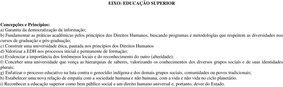 inicial e permanente de formação; e) Evidenciar a importância dos fenômenos locais e do reconhecimento do outro (alteridade); f) Conceber uma universidade que vença as hierarquias de saberes,