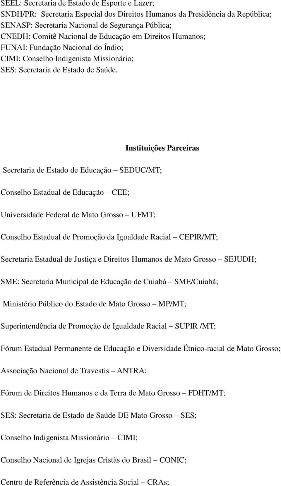 Instituições Parceiras Secretaria de Estado de Educação SEDUC/MT; Conselho Estadual de Educação CEE; Universidade Federal de Mato Grosso UFMT; Conselho Estadual de Promoção da Igualdade Racial