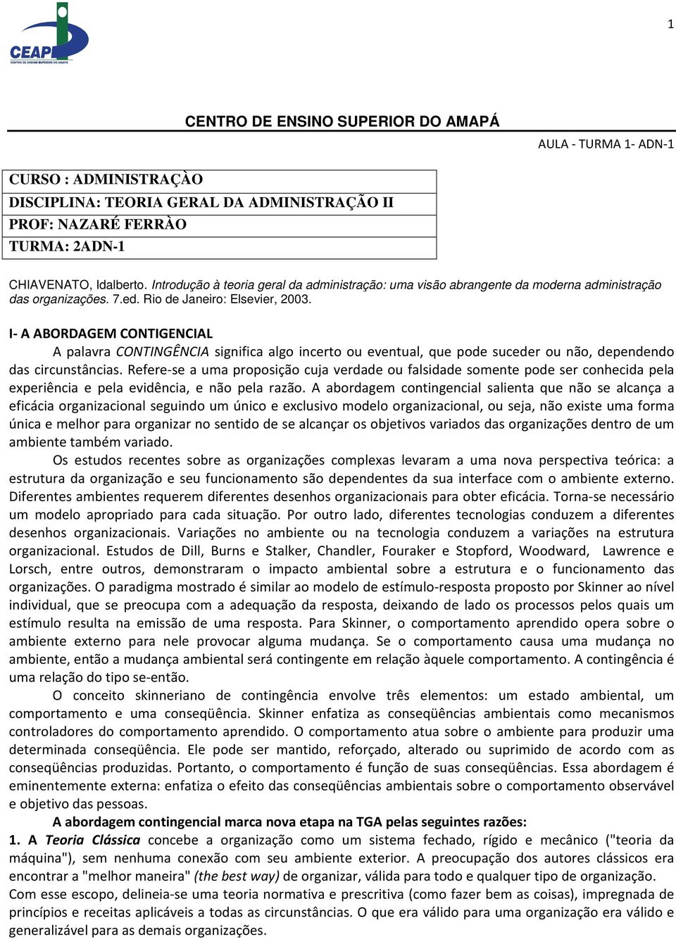 I- A ABORDAGEM CONTIGENCIAL A palavra CONTINGÊNCIA significa algo incerto ou eventual, que pode suceder ou não, dependendo das circunstâncias.