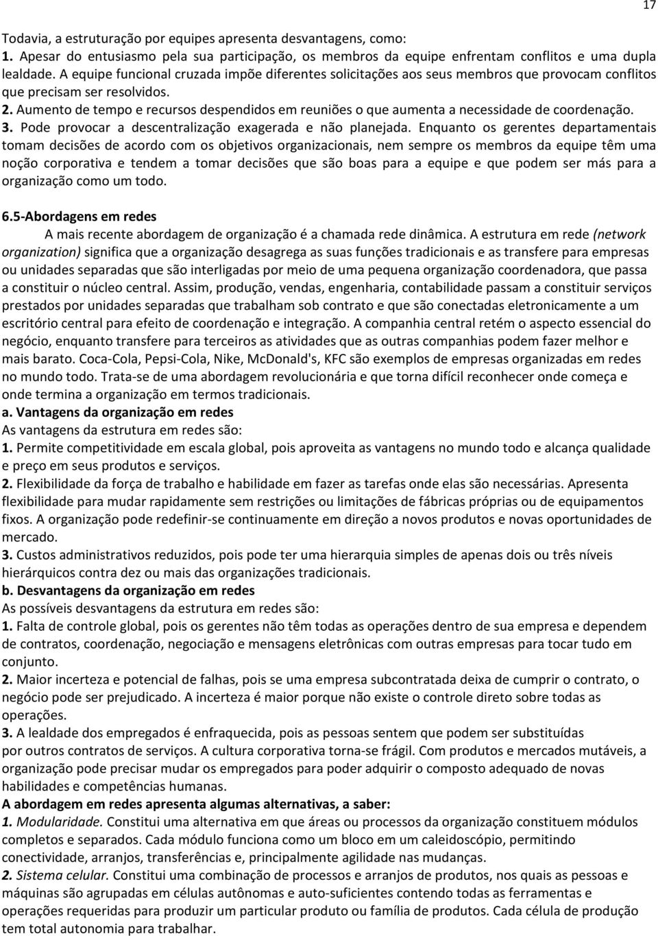 Aumento de tempo e recursos despendidos em reuniões o que aumenta a necessidade de coordenação. 3. Pode provocar a descentralização exagerada e não planejada.