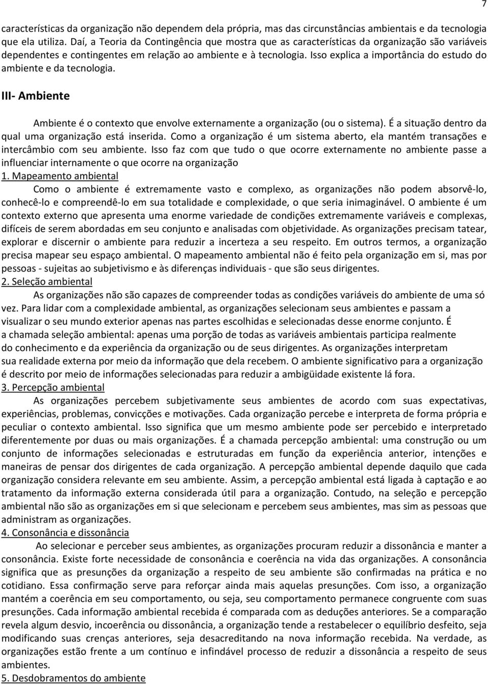 Isso explica a importância do estudo do ambiente e da tecnologia. III- Ambiente Ambiente é o contexto que envolve externamente a organização (ou o sistema).