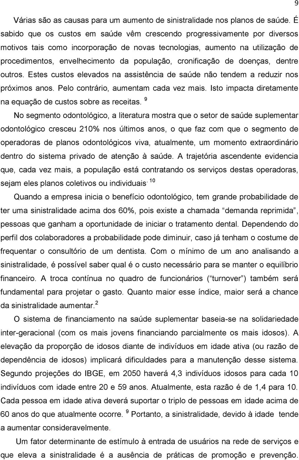 cronificação de doenças, dentre outros. Estes custos elevados na assistência de saúde não tendem a reduzir nos próximos anos. Pelo contrário, aumentam cada vez mais.