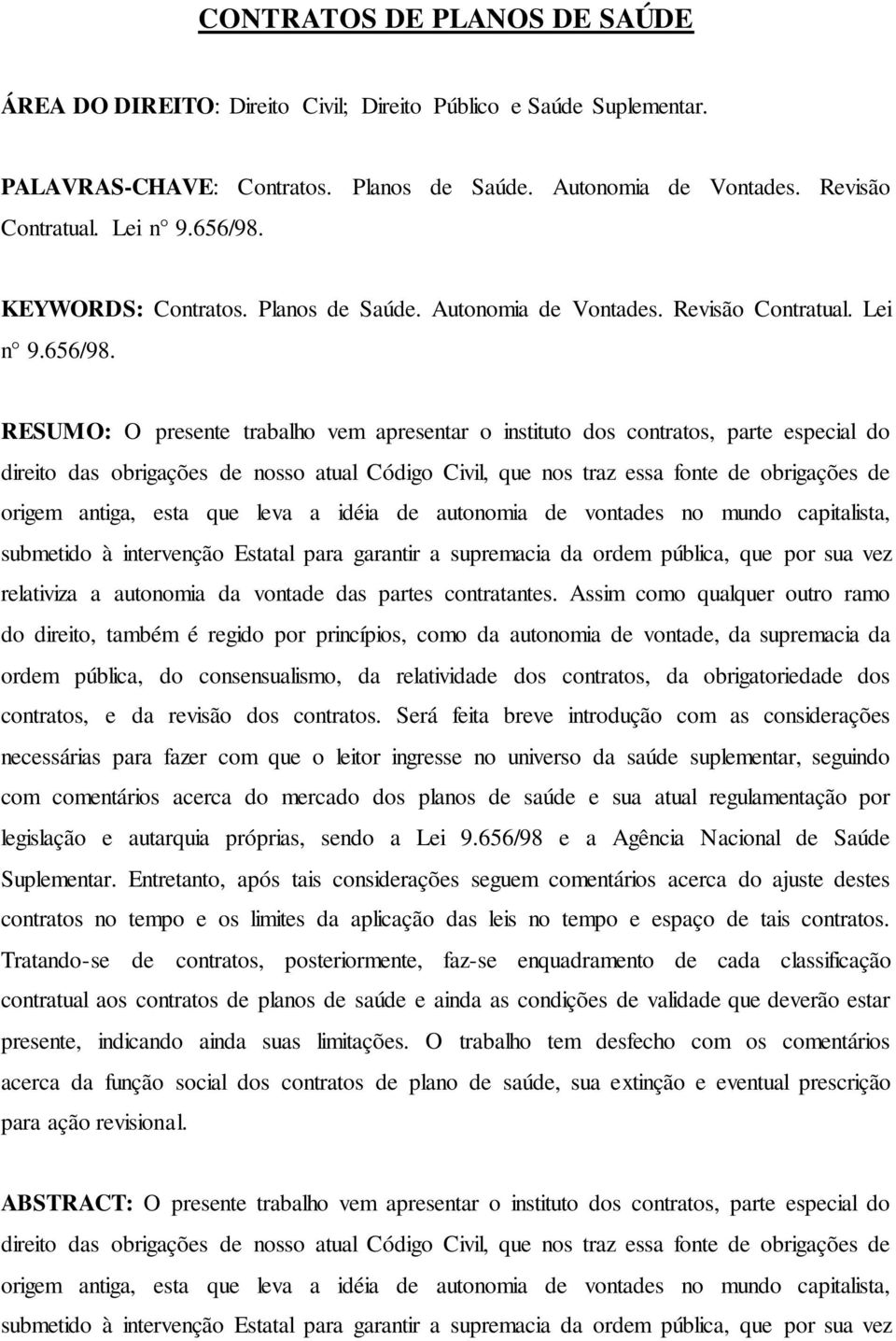 RESUMO: O presente trabalho vem apresentar o instituto dos contratos, parte especial do direito das obrigações de nosso atual Código Civil, que nos traz essa fonte de obrigações de origem antiga,