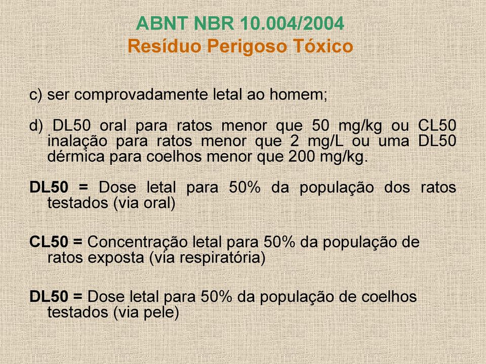 mg/kg ou CL50 inalação para ratos menor que 2 mg/l ou uma DL50 dérmica para coelhos menor que 200 mg/kg.