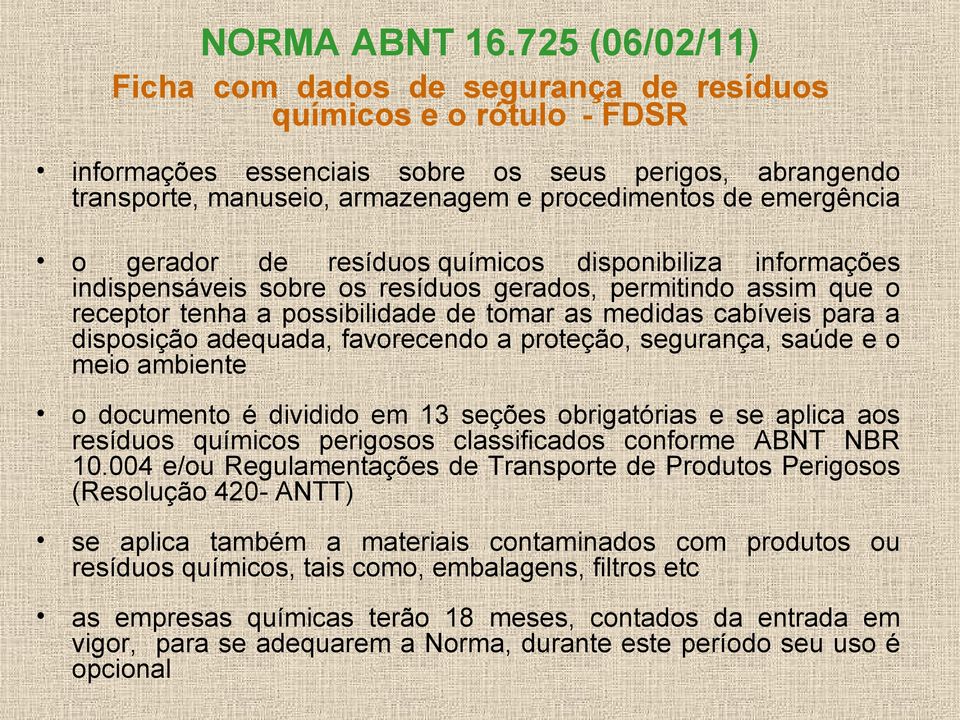 emergência o gerador de resíduos químicos disponibiliza informações indispensáveis sobre os resíduos gerados, permitindo assim que o receptor tenha a possibilidade de tomar as medidas cabíveis para a