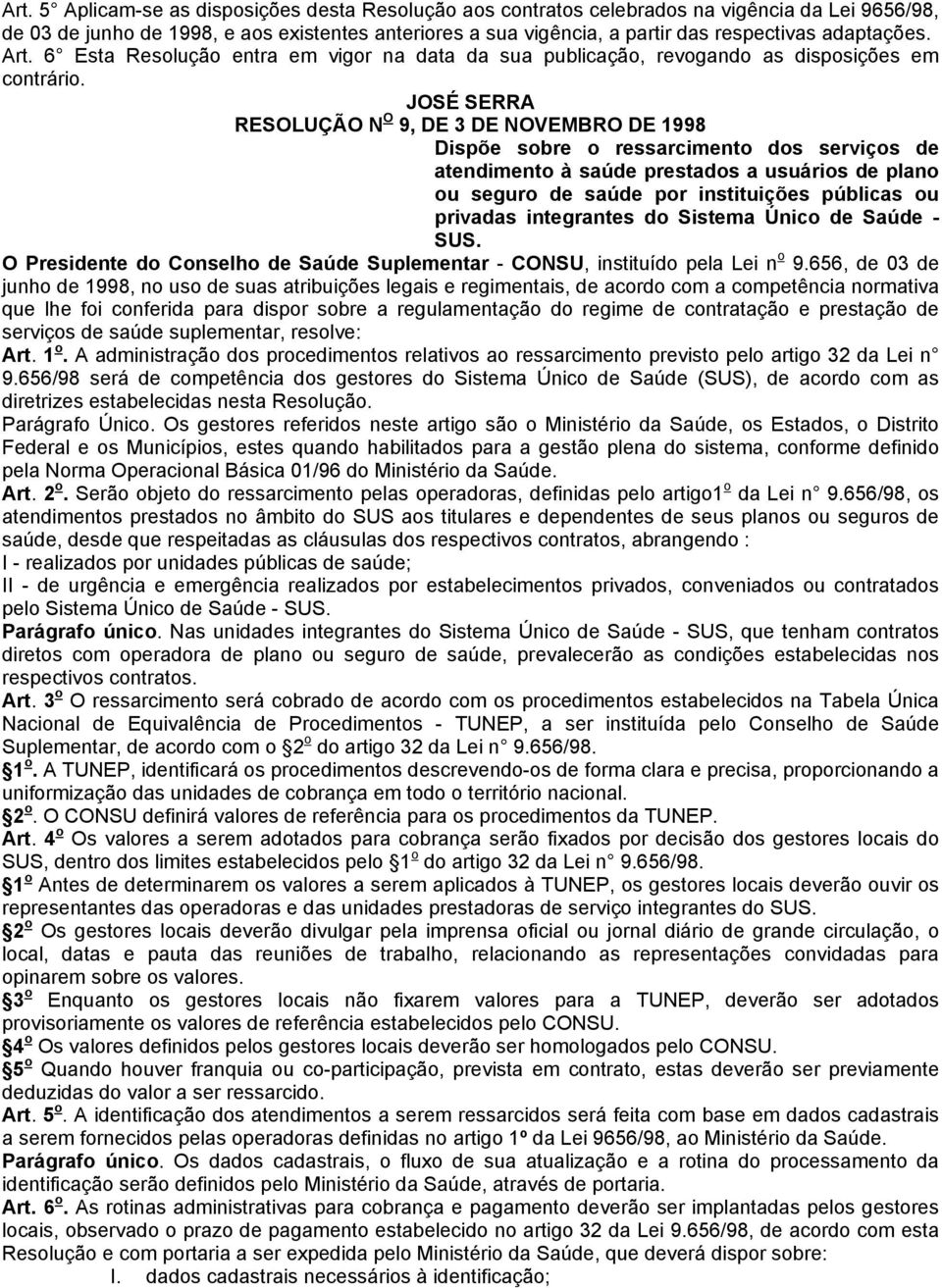 JOSÉ SERRA RESOLUÇÃO N O 9, DE 3 DE NOVEMBRO DE 1998 Dispõe sobre o ressarcimento dos serviços de atendimento à saúde prestados a usuários de plano ou seguro de saúde por instituições públicas ou