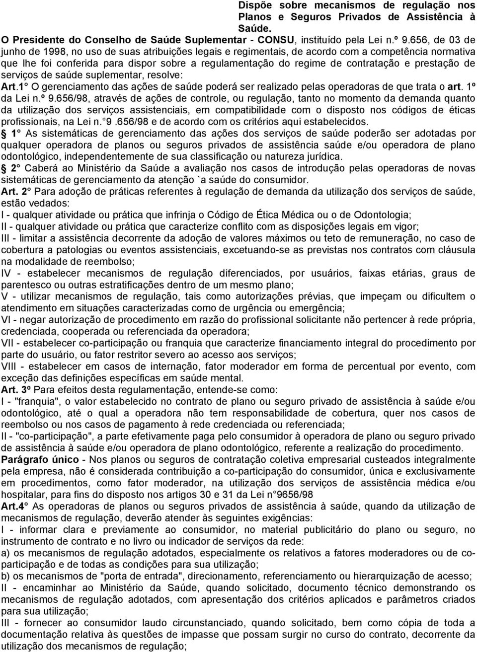 prestação de serviços de saúde suplementar, resolve: Art.1 O gerenciamento das ações de saúde poderá ser realizado pelas operadoras de que trata o art. 1º da Lei n.º 9.