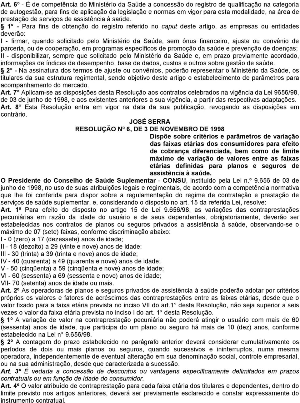 1 - Para fins de obtenção do registro referido no caput deste artigo, as empresas ou entidades deverão: I - firmar, quando solicitado pelo Ministério da Saúde, sem ônus financeiro, ajuste ou convênio