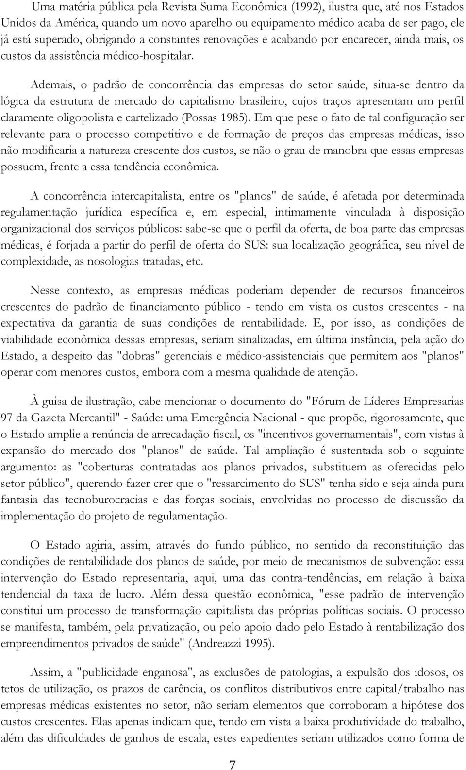 Ademais, o padrão de concorrência das empresas do setor saúde, situa-se dentro da lógica da estrutura de mercado do capitalismo brasileiro, cujos traços apresentam um perfil claramente oligopolista e