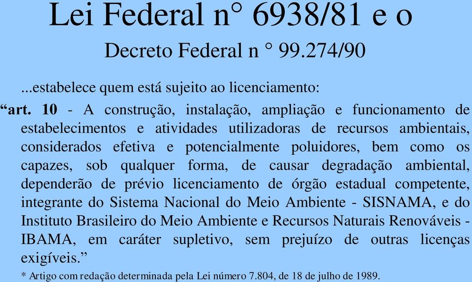 bem como os capazes, sob qualquer forma, de causar degradação ambiental, dependerão de prévio licenciamento de órgão estadual competente, integrante do Sistema Nacional do Meio