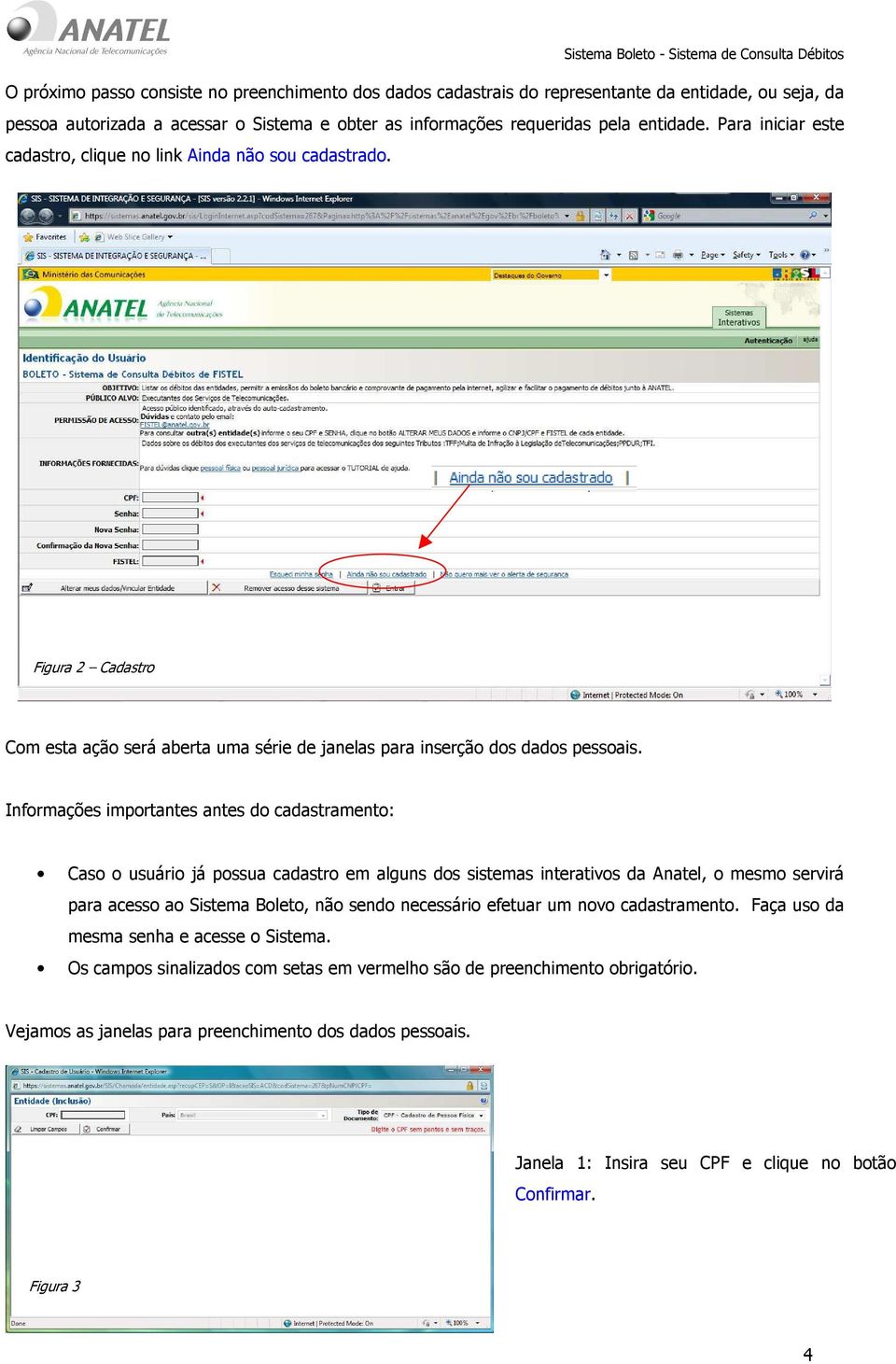 Informações importantes antes do cadastramento: Caso o usuário já possua cadastro em alguns dos sistemas interativos da Anatel, o mesmo servirá para acesso ao Sistema Boleto, não sendo necessário