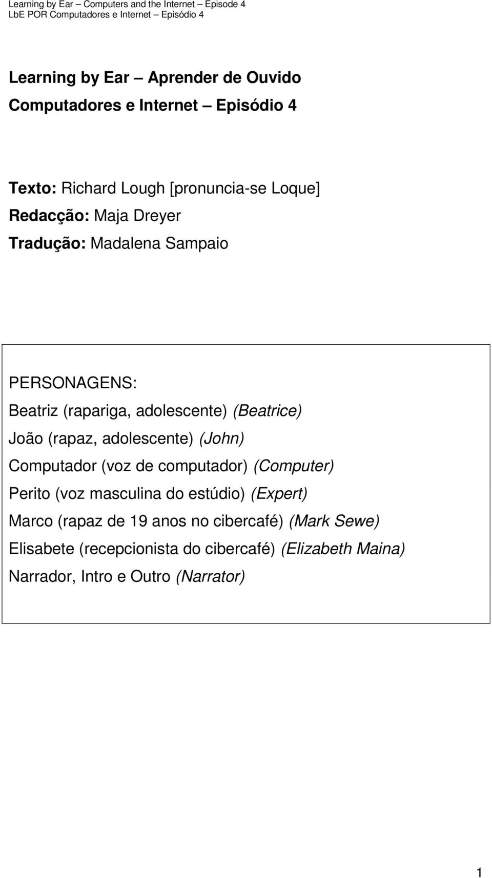 adolescente) (John) Computador (voz de computador) (Computer) Perito (voz masculina do estúdio) (Expert) Marco (rapaz