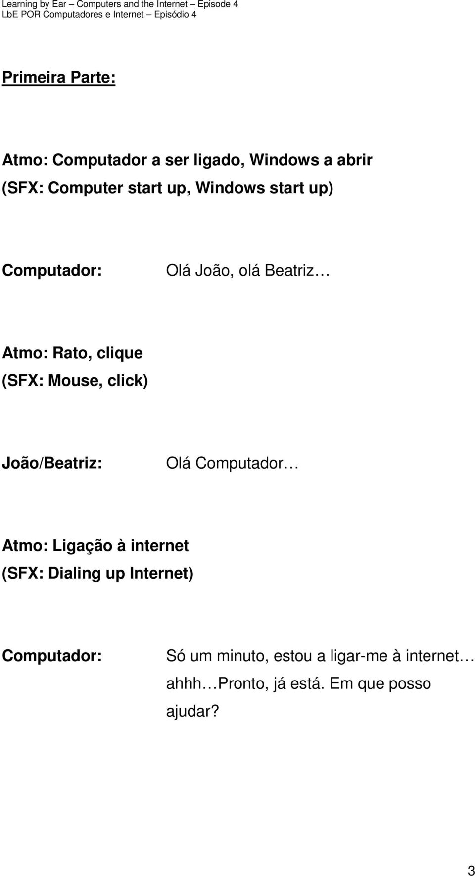 João/Beatriz: Olá Computador Atmo: Ligação à internet (SFX: Dialing up Internet) Só