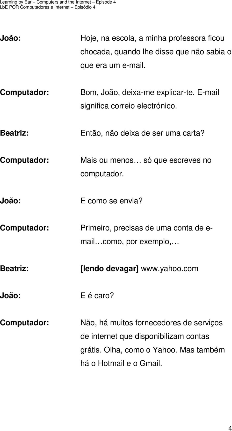 Mais ou menos só que escreves no computador. E como se envia?