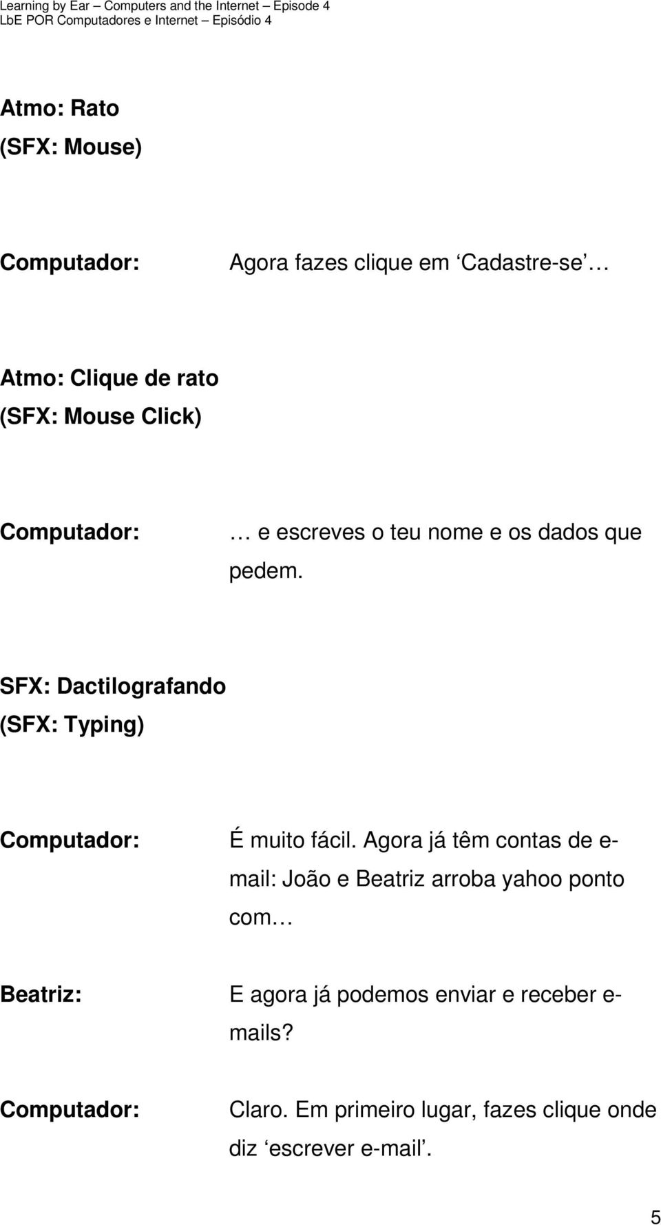 SFX: Dactilografando (SFX: Typing) É muito fácil.