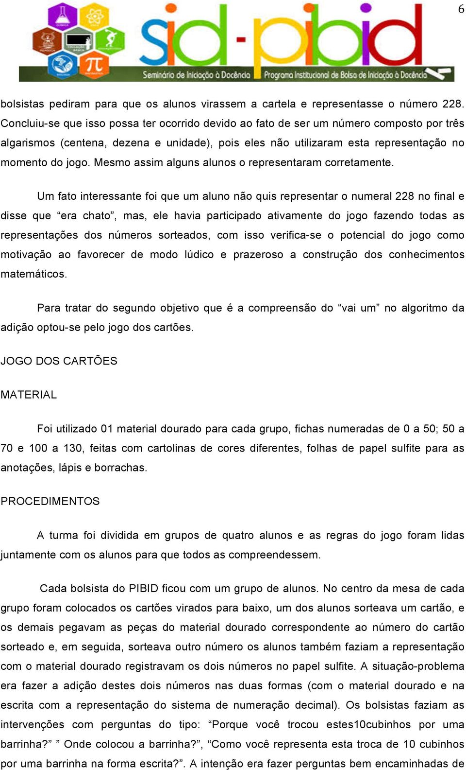 Mesmo assim alguns alunos o representaram corretamente.