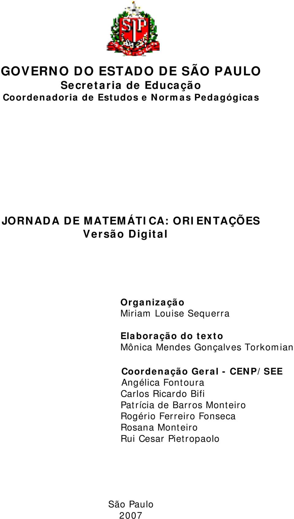 texto Mônica Mendes Gonçalves Torkomian Coordenação Geral - CENP/SEE Angélica Fontoura Carlos Ricardo