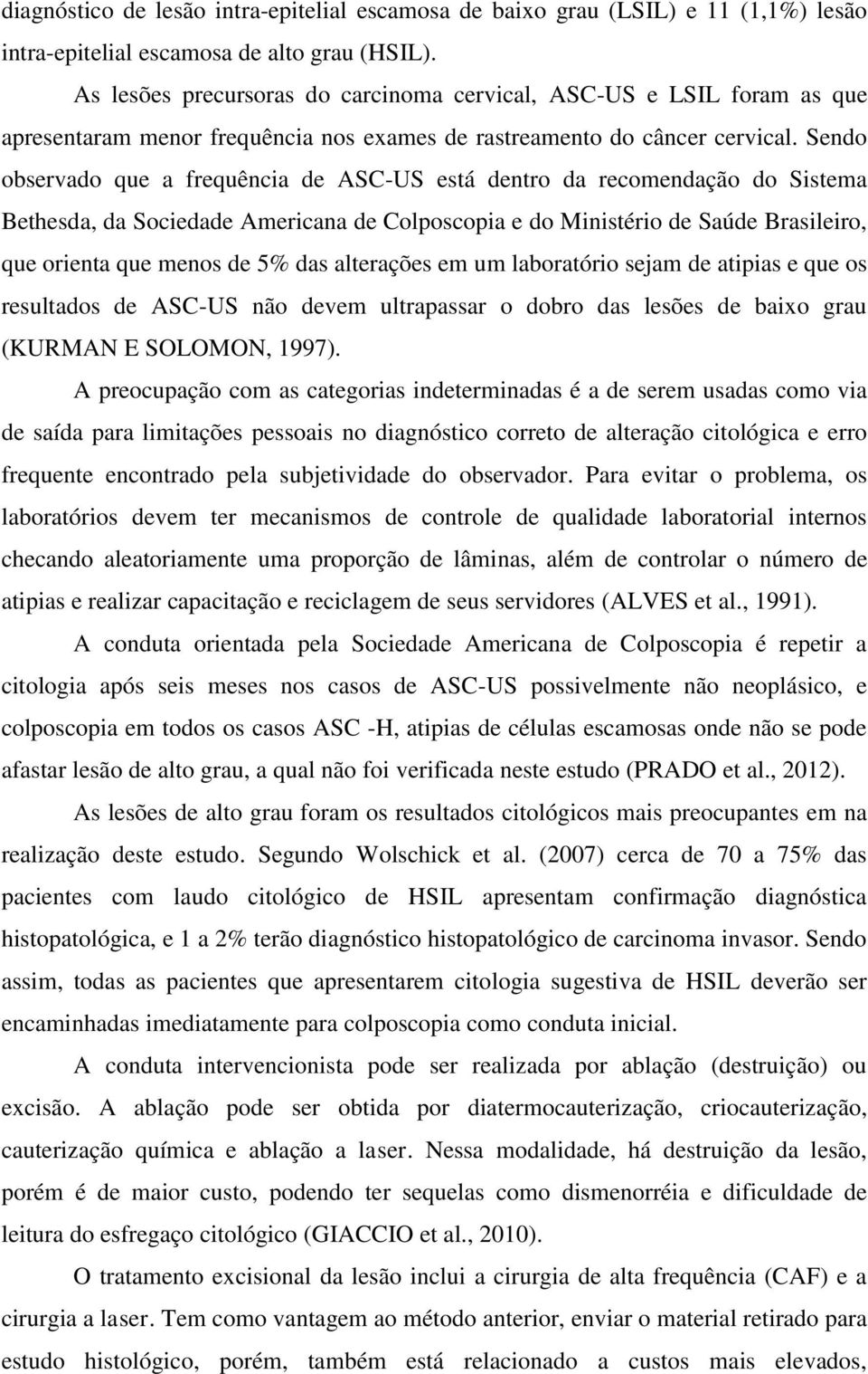 Sendo observado que a frequência de ASC-US está dentro da recomendação do Sistema Bethesda, da Sociedade Americana de Colposcopia e do Ministério de Saúde Brasileiro, que orienta que menos de 5% das