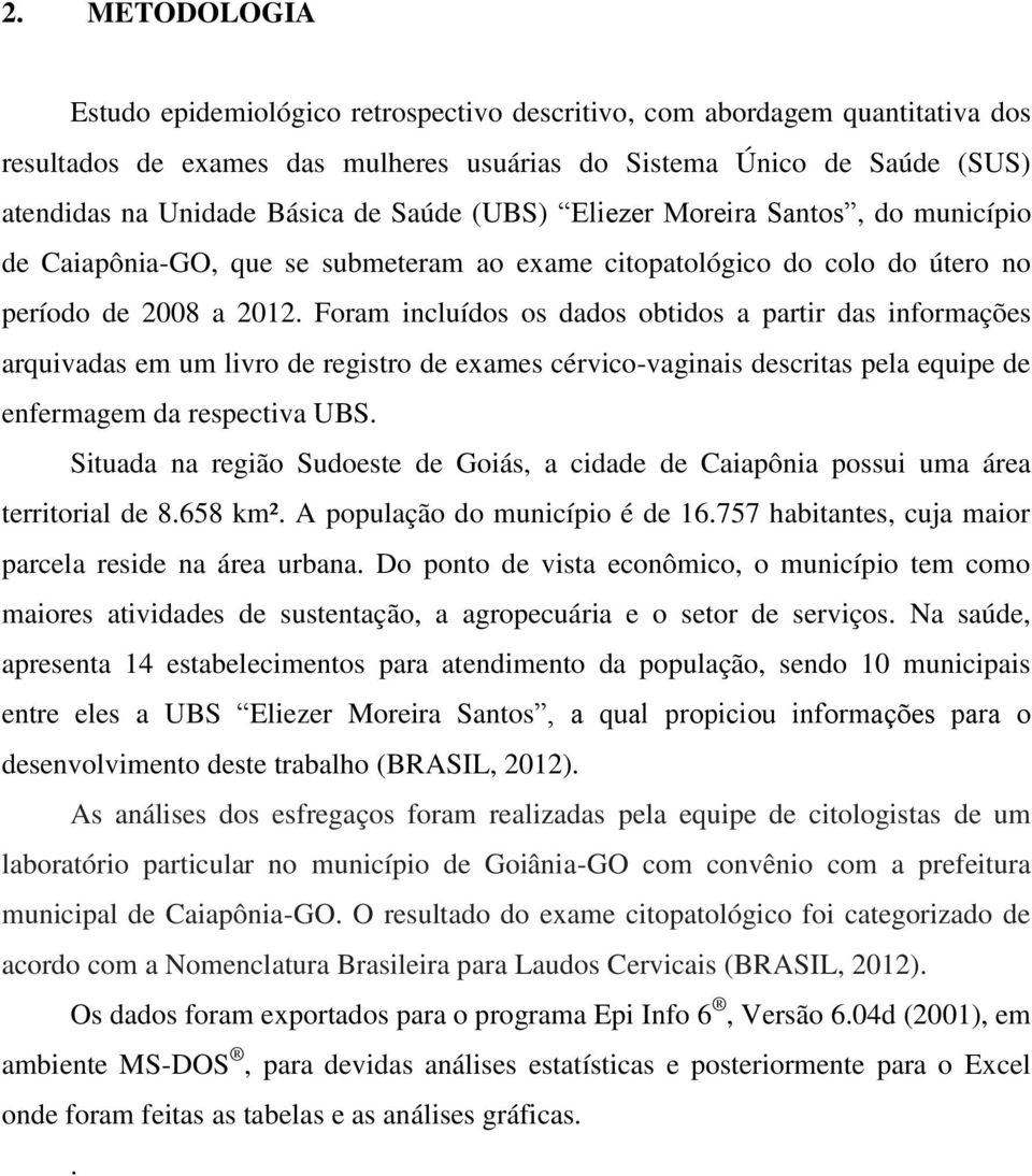 Foram incluídos os dados obtidos a partir das informações arquivadas em um livro de registro de exames cérvico-vaginais descritas pela equipe de enfermagem da respectiva UBS.