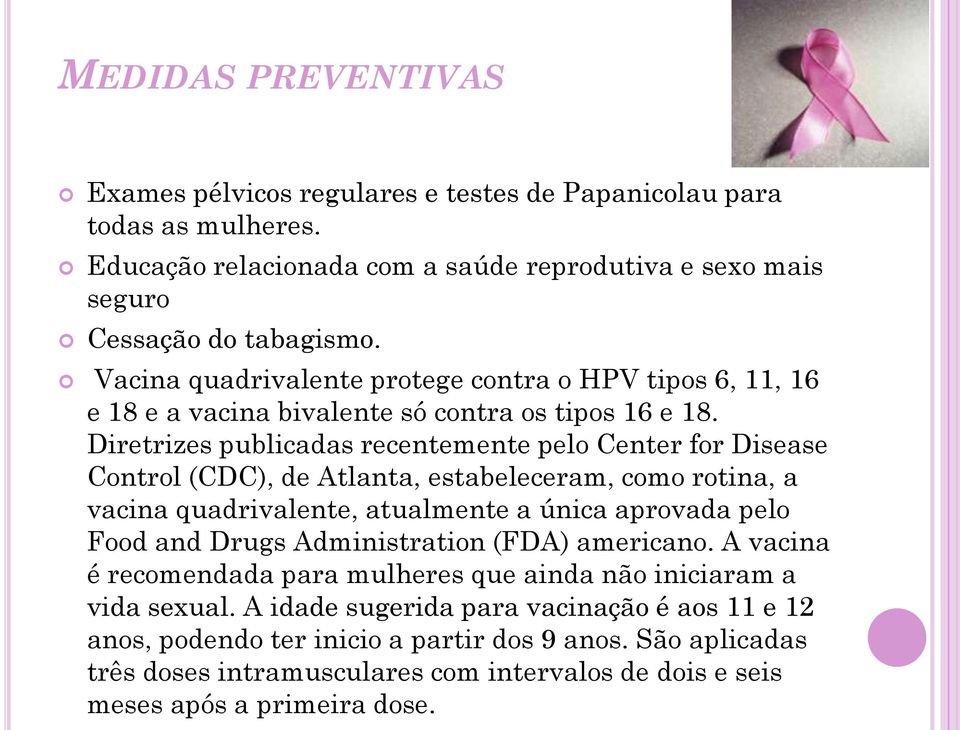 Diretrizes publicadas recentemente pelo Center for Disease Control (CDC), de Atlanta, estabeleceram, como rotina, a vacina quadrivalente, atualmente a única aprovada pelo Food and Drugs