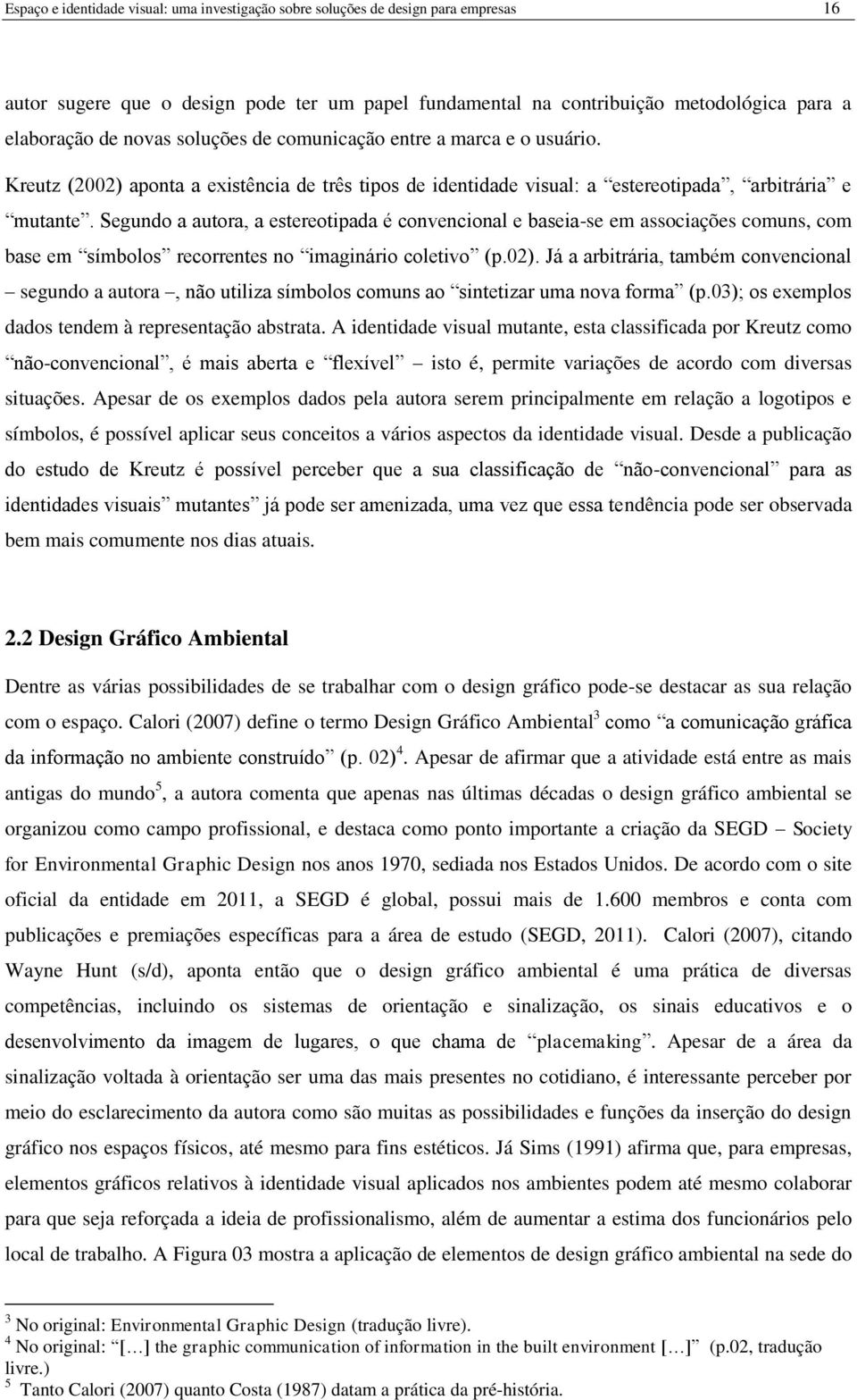 Segundo a autora, a estereotipada é convencional e baseia-se em associações comuns, com base em símbolos recorrentes no imaginário coletivo (p.02).