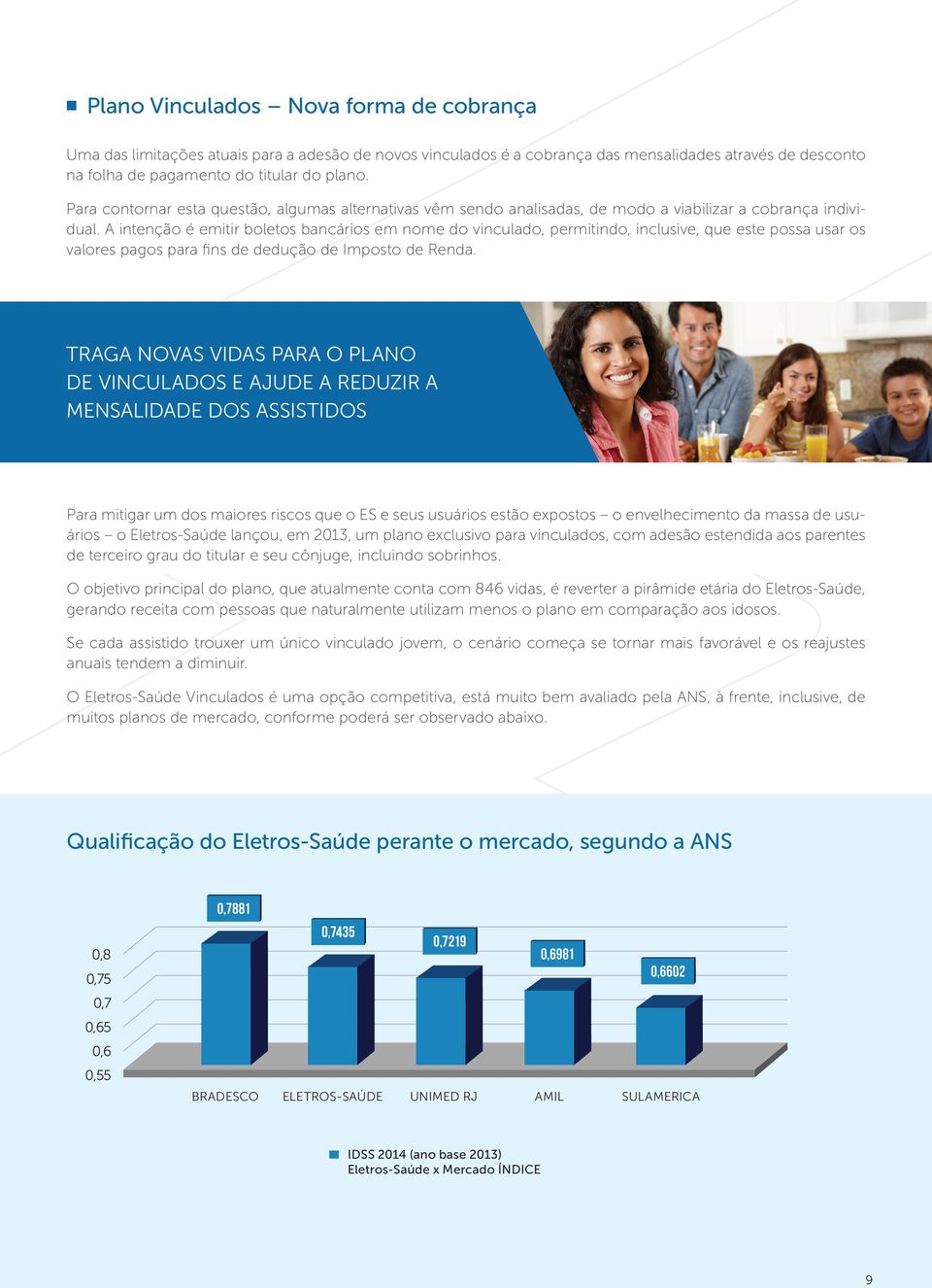 A intenção é emitir boletos bancários em nome do vinculado, permitindo, inclusive, que este possa usar os valores pagos para fins de dedução de Imposto de renda.