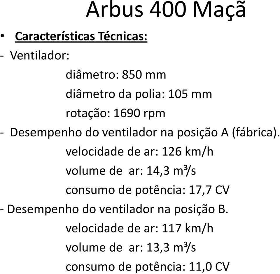 velocidade de ar: 126 km/h volume de ar: 14,3 m³/s consumo de potência: 17,7 CV -