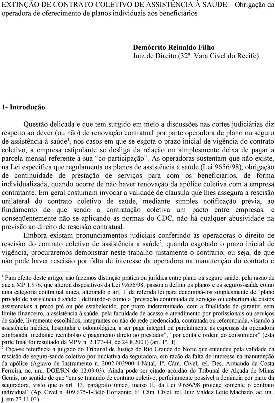 ou seguro de assistência à saúde 1, nos casos em que se esgota o prazo inicial de vigência do contrato coletivo, a empresa estipulante se desliga da relação ou simplesmente deixa de pagar a parcela