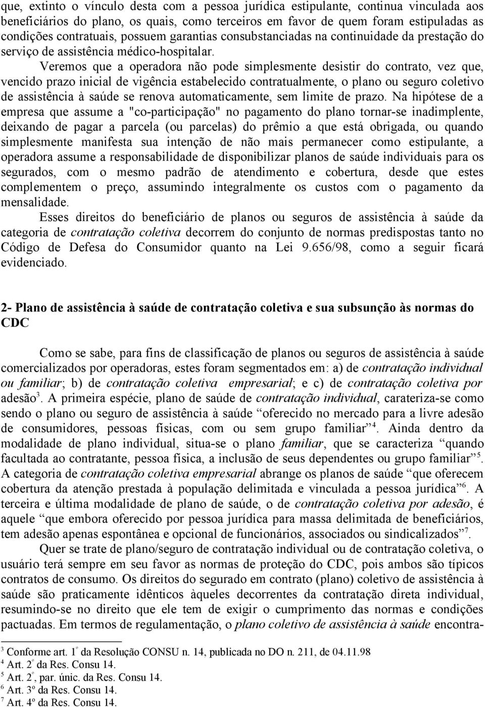 Veremos que a operadora não pode simplesmente desistir do contrato, vez que, vencido prazo inicial de vigência estabelecido contratualmente, o plano ou seguro coletivo de assistência à saúde se