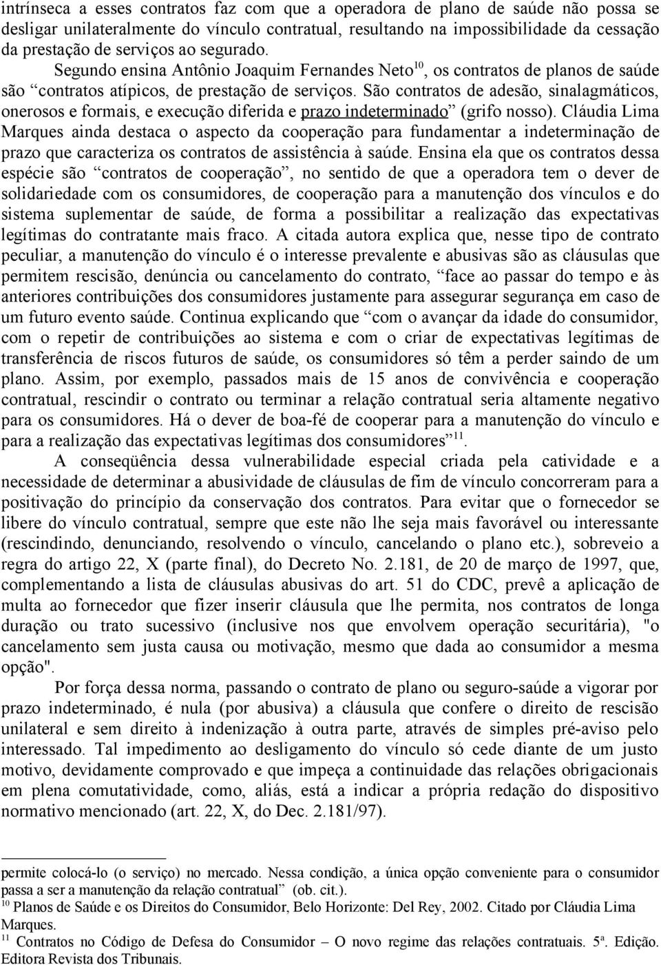 São contratos de adesão, sinalagmáticos, onerosos e formais, e execução diferida e prazo indeterminado (grifo nosso).