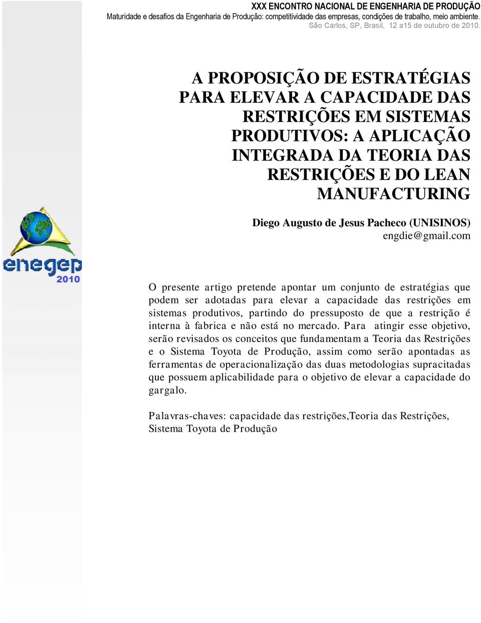 A PROPOSIÇÃO DE ESTRATÉGIAS PARA ELEVAR A CAPACIDADE DAS RESTRIÇÕES EM SISTEMAS PRODUTIVOS: A APLICAÇÃO INTEGRADA DA TEORIA DAS RESTRIÇÕES E DO LEAN MANUFACTURING Diego Augusto de Jesus Pacheco