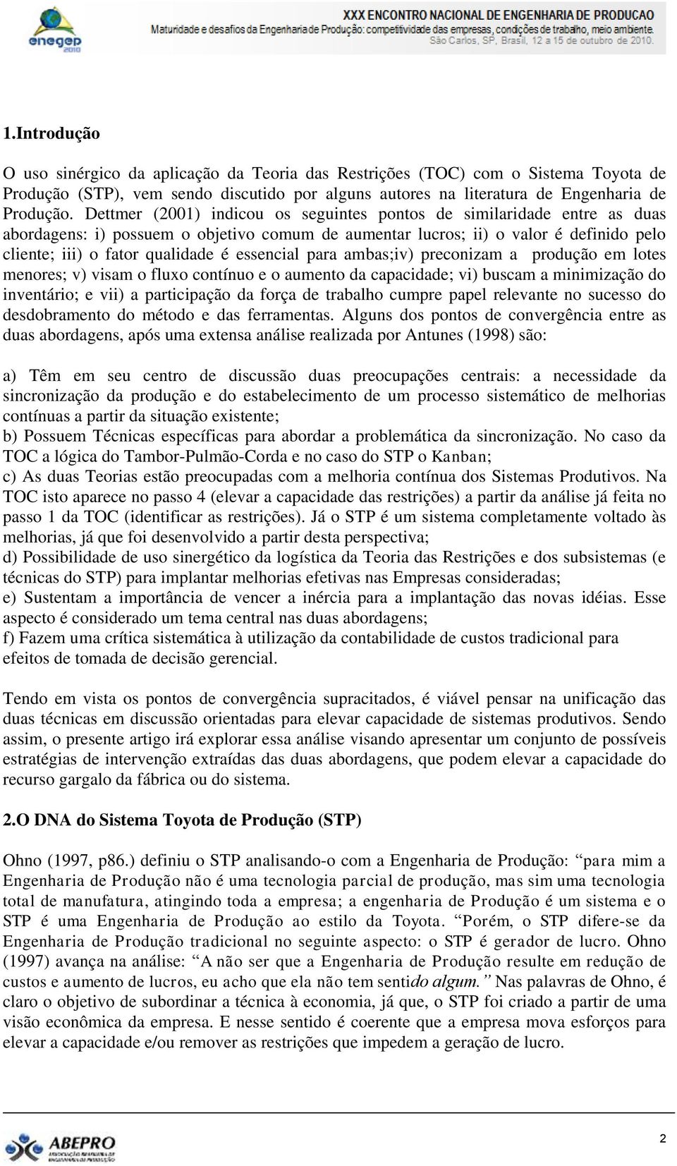 essencial para ambas;iv) preconizam a produção em lotes menores; v) visam o fluxo contínuo e o aumento da capacidade; vi) buscam a minimização do inventário; e vii) a participação da força de