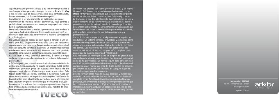 Seguindo-as, você garante o perfeito funcionamento do seu Iveco por longos períodos e também a sua tranquilidade.