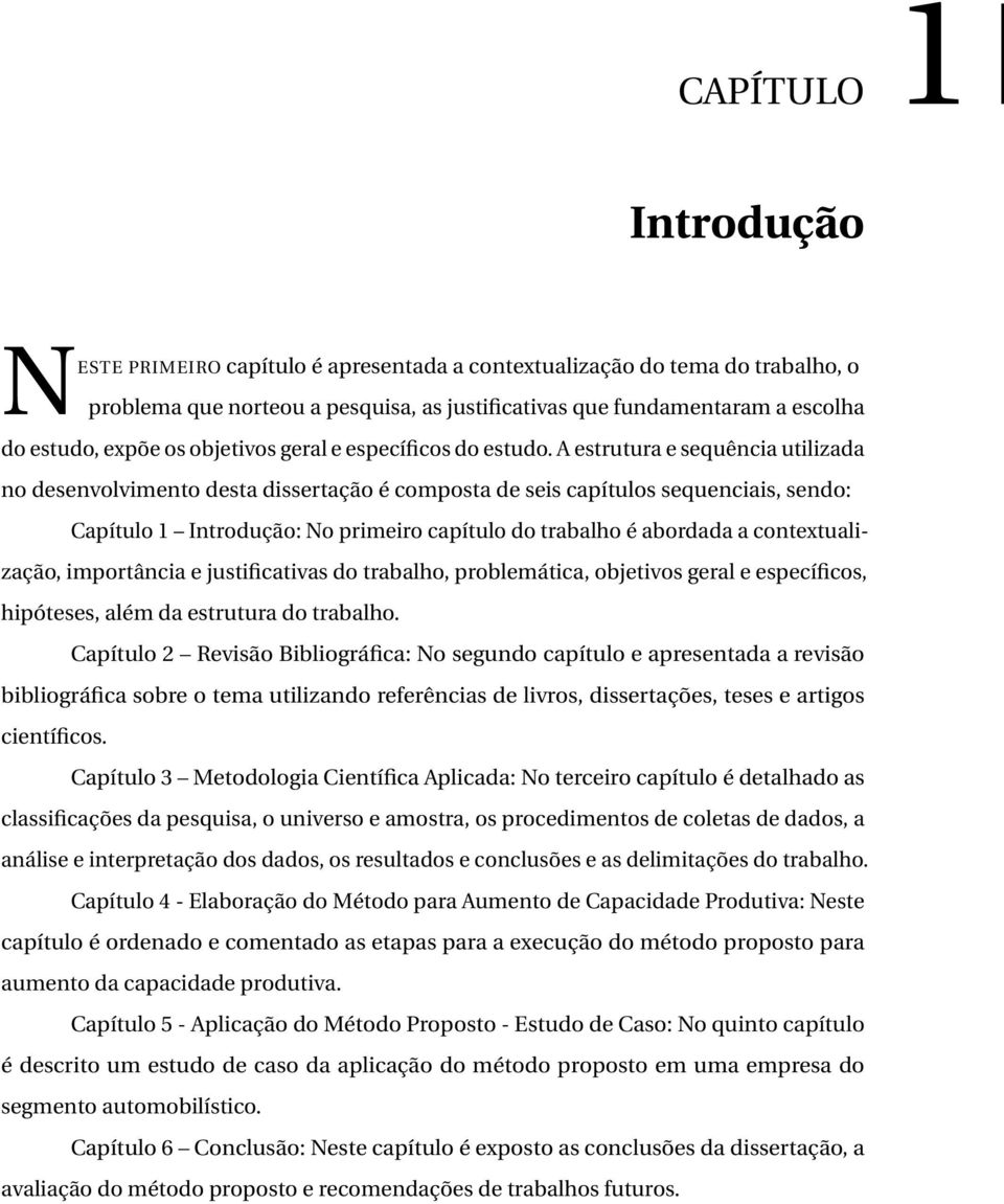 A estrutura e sequência utilizada no desenvolvimento desta dissertação é composta de seis capítulos sequenciais, sendo: Capítulo 1 Introdução: No primeiro capítulo do trabalho é abordada a