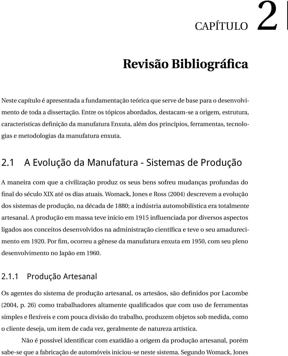 1 A Evolução da Manufatura - Sistemas de Produção A maneira com que a civilização produz os seus bens sofreu mudanças profundas do final do século XIX até os dias atuais.