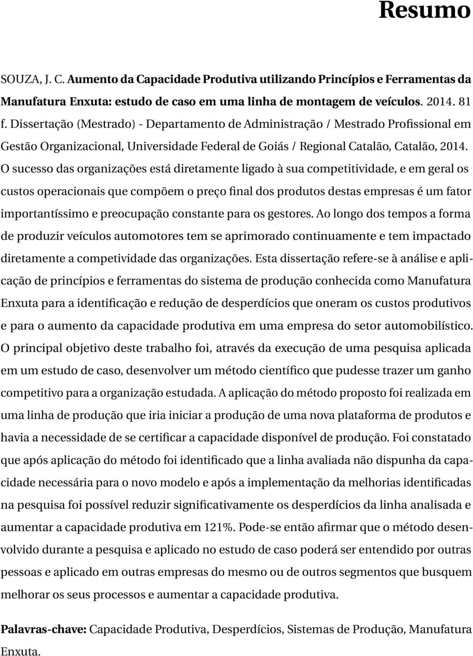 O sucesso das organizações está diretamente ligado à sua competitividade, e em geral os custos operacionais que compõem o preço final dos produtos destas empresas é um fator importantíssimo e